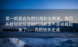 爱一帆我会先把引用补全再读，再回头核对这段话的时间点是不是被藏起来了——先把链条走通