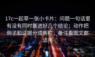 17c一起草一张小卡片：问题一句话里有没有同时塞进好几个结论；动作把例子和证据分成两栏；备注看图文都适用
