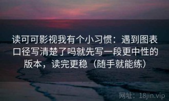 读可可影视我有个小习惯：遇到图表口径写清楚了吗就先写一段更中性的版本，读完更稳（随手就能练）