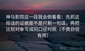神马影院这一段我会倒着看：先抓这段话的证据是不是只剩一句话，再把比较对象写成同口径对照（不费劲但有用）