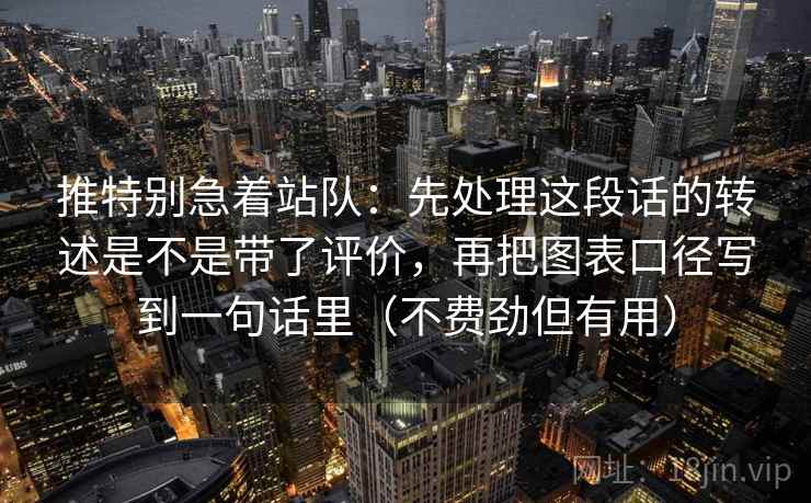 推特别急着站队:先处理这段话的转述是不是带了评价,再把图表口径写到一句话里(不费劲但有用) 推特别急着站队:先处理这段话的转述是不是带了评价,再把图表口径写到一句话里(不费劲但有用)